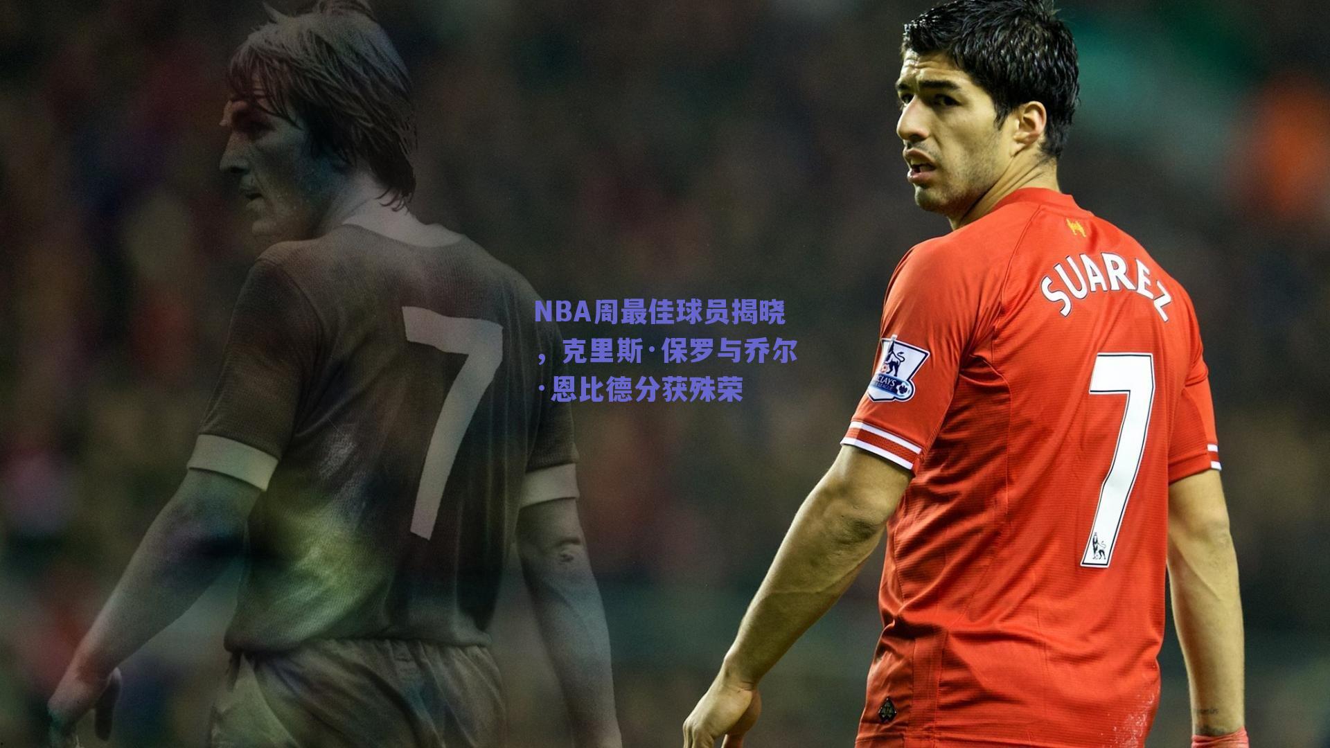 NBA周最佳球员揭晓,克里斯·保罗与乔尔·恩比德分获殊荣