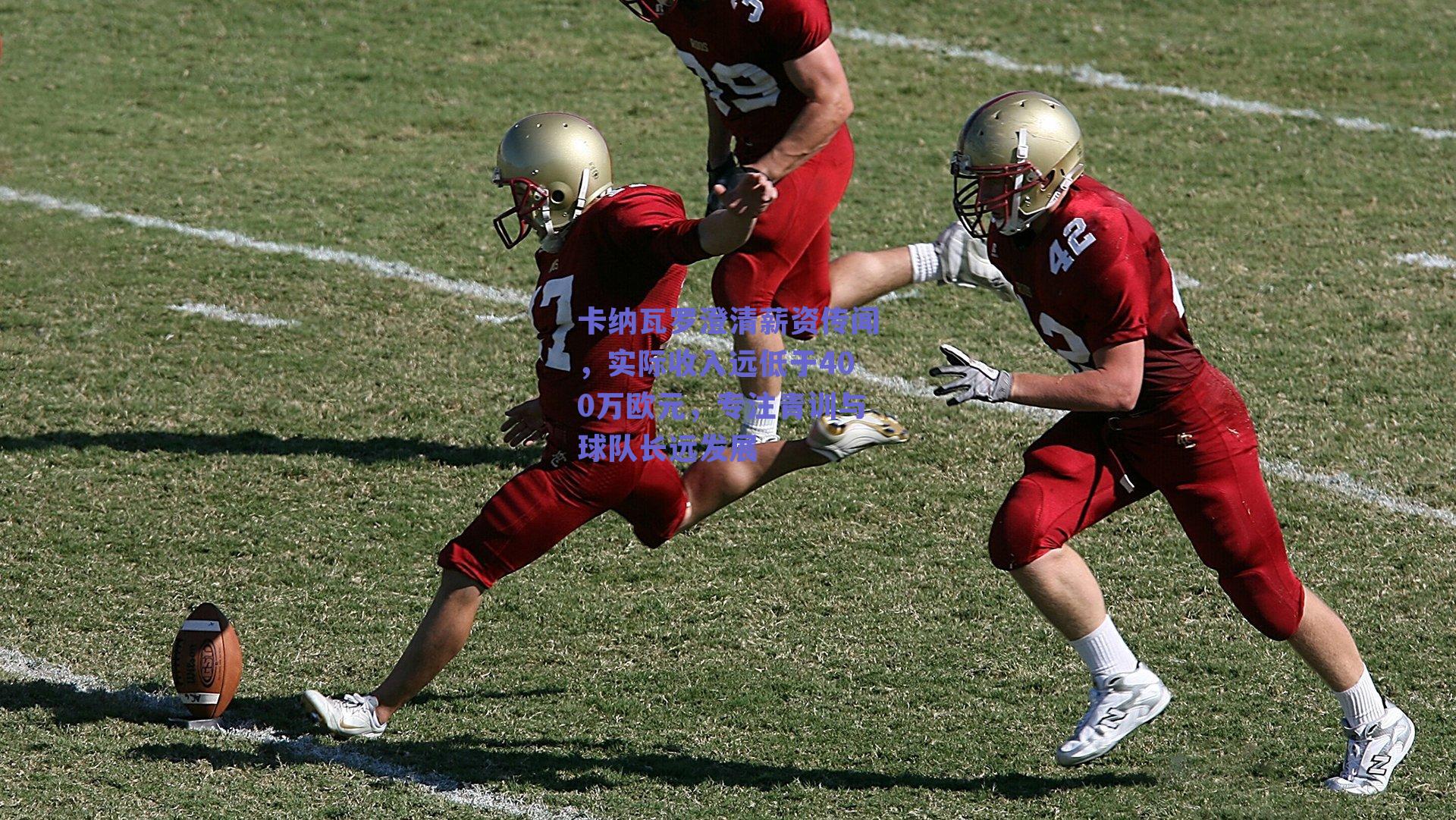 卡纳瓦罗澄清薪资传闻，实际收入远低于400万欧元，专注青训与球队长远发展