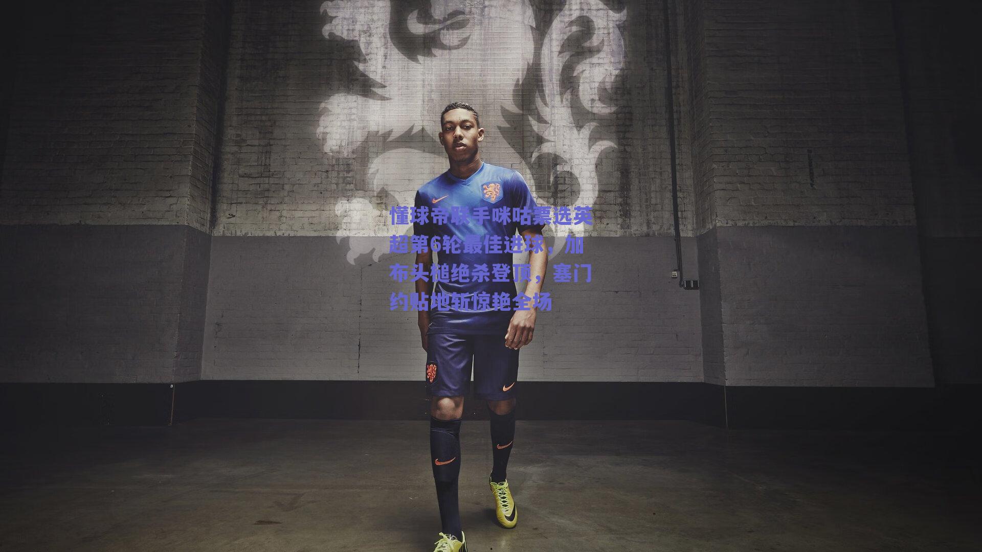 懂球帝联手咪咕票选英超第6轮最佳进球，加布头槌绝杀登顶，塞门约贴地斩惊艳全场