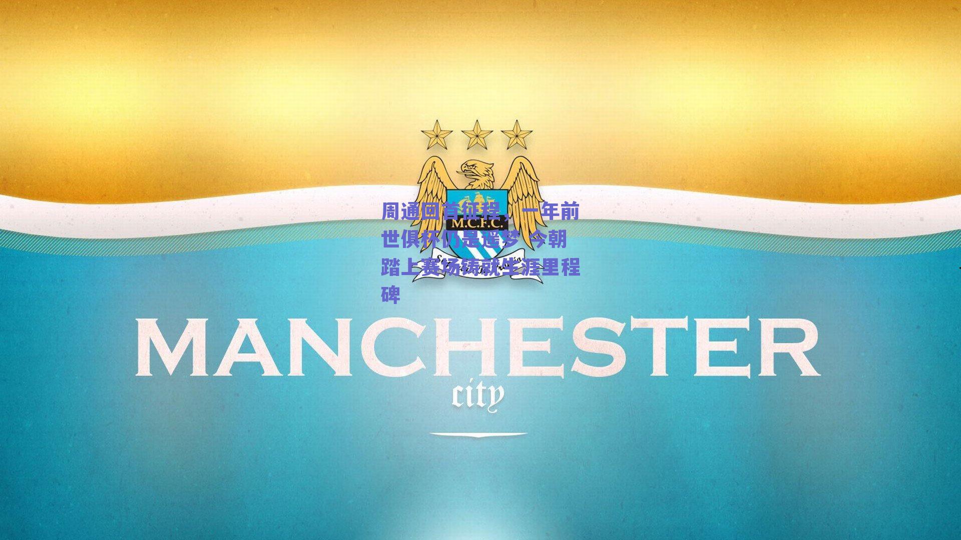 周通回首征程，一年前世俱杯仍是遥梦 今朝踏上赛场铸就生涯里程碑