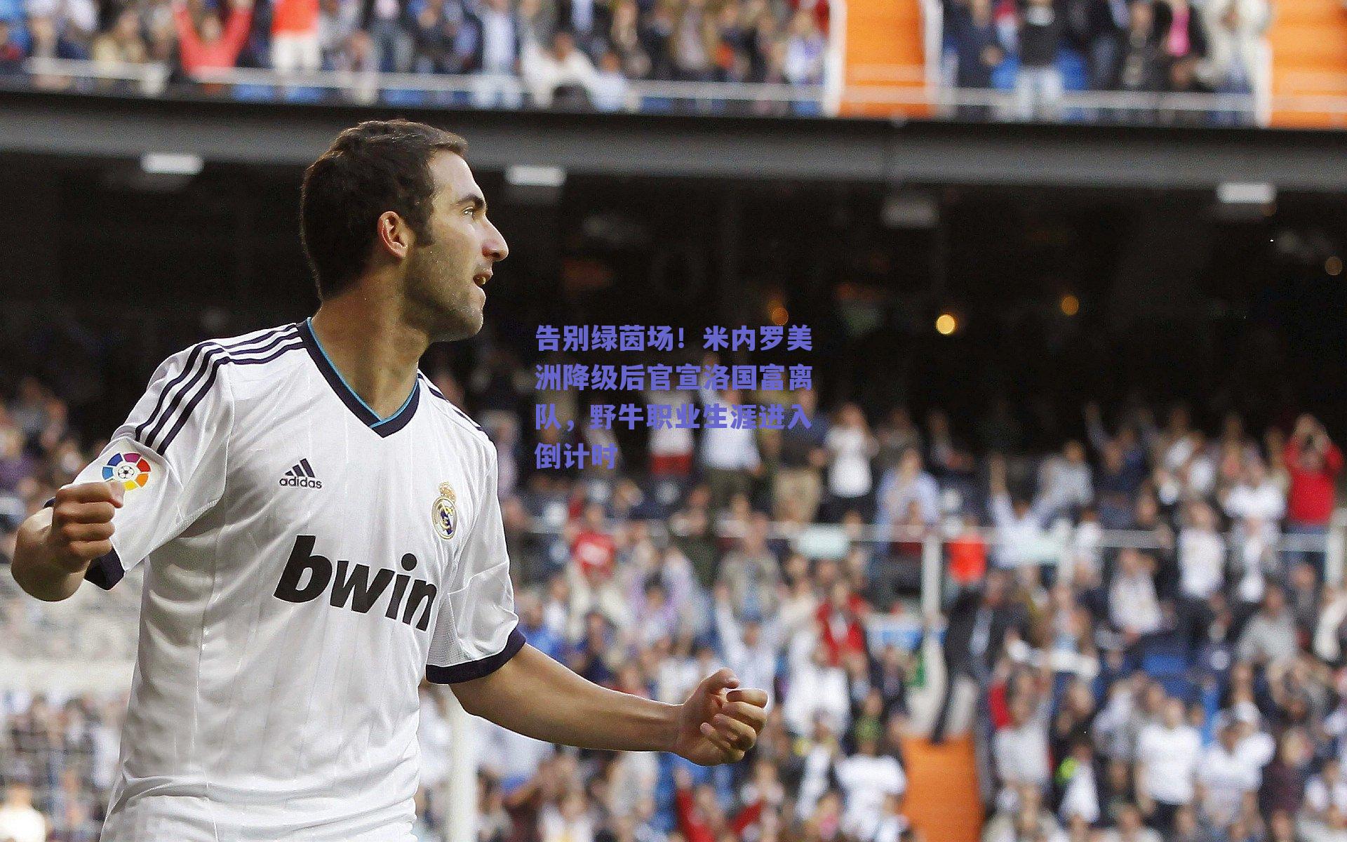 告别绿茵场!米内罗美洲降级后官宣洛国富离队,野牛职业生涯进入倒计时