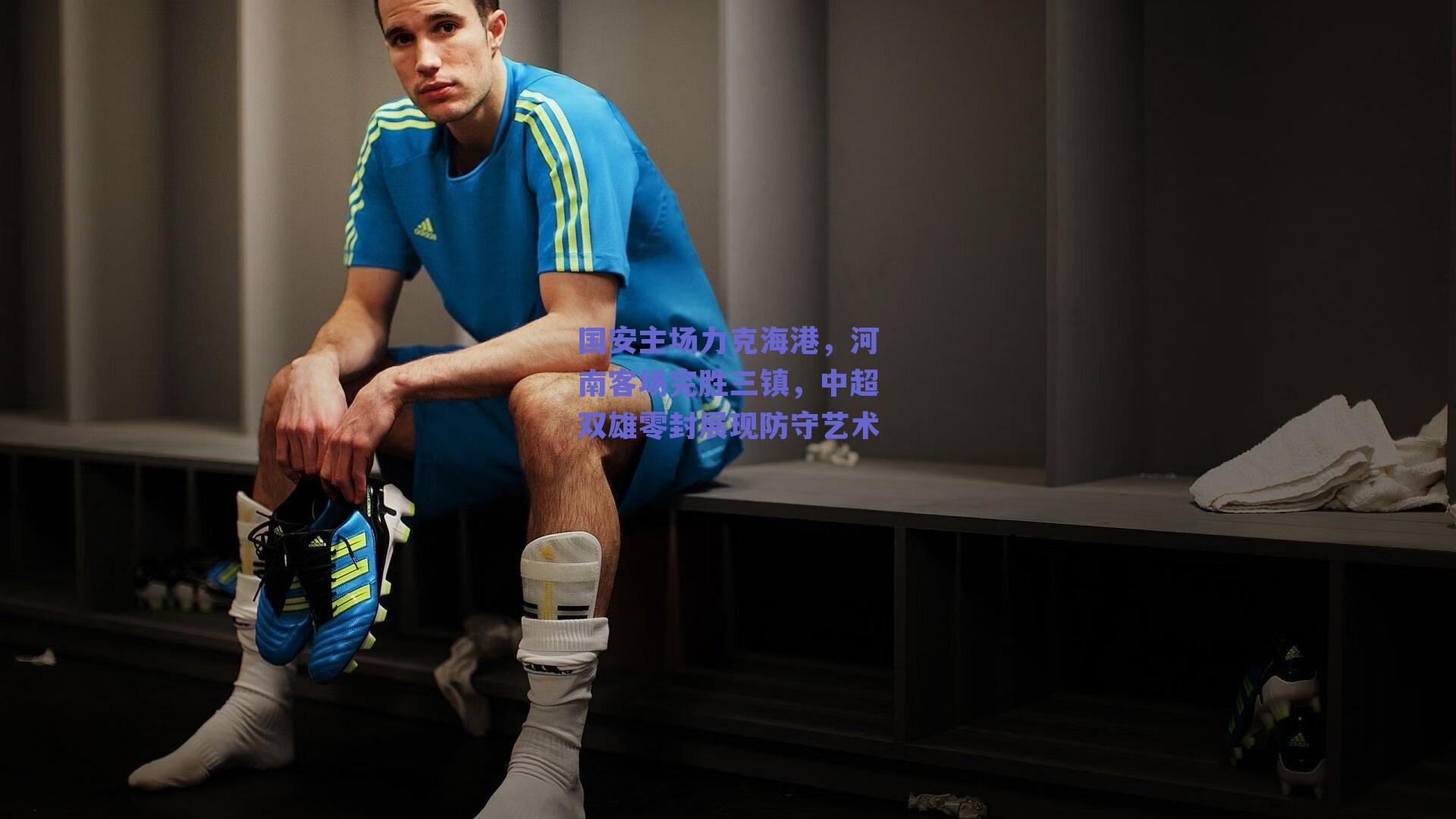 国安主场力克海港，河南客场完胜三镇，中超双雄零封展现防守艺术