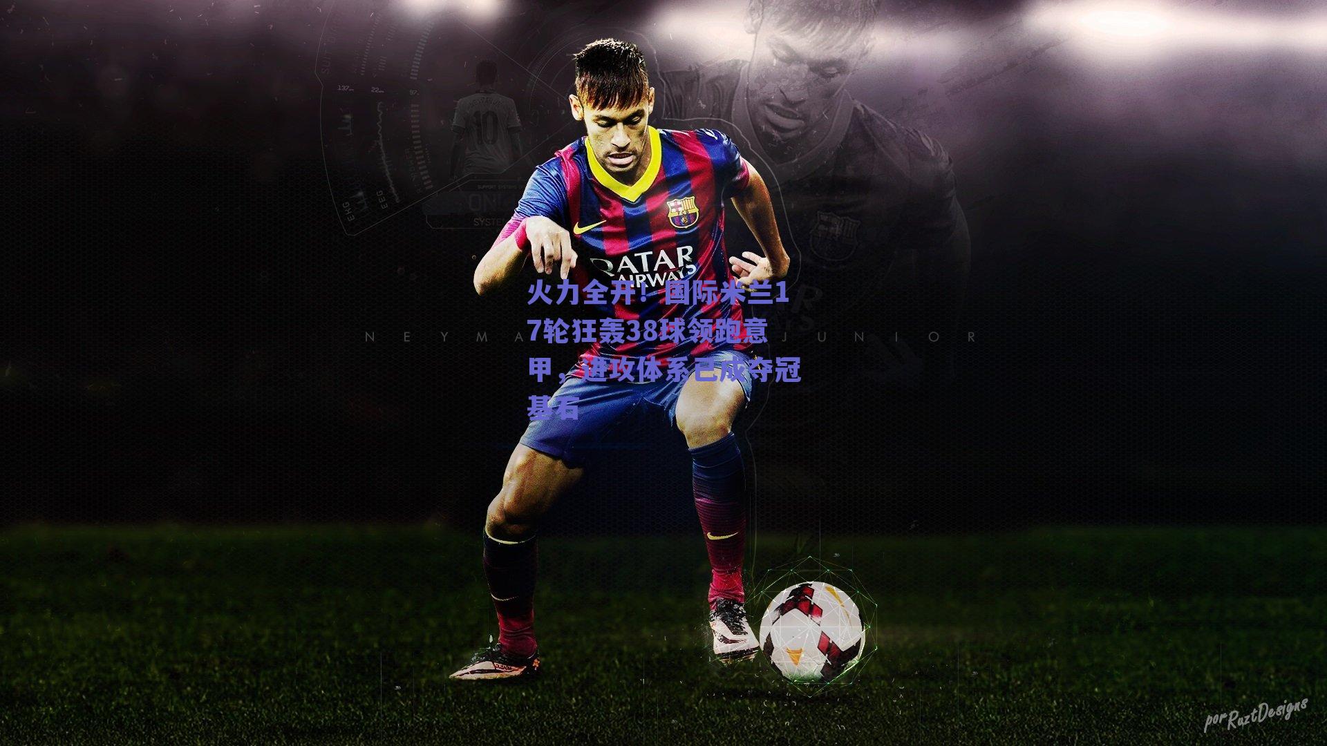 火力全开！国际米兰17轮狂轰38球领跑意甲，进攻体系已成夺冠基石